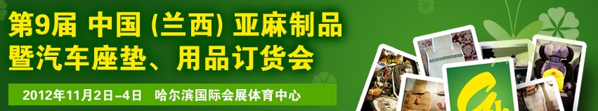 2012第九屆哈爾濱（蘭西）亞麻展暨汽車(chē)座墊、用品訂貨會(huì)