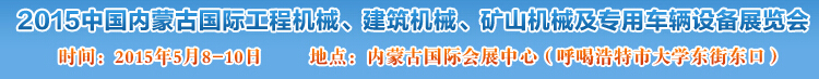 2015第四屆中國(guó)內(nèi)蒙古國(guó)際工程機(jī)械、建筑機(jī)械、礦山機(jī)械及專(zhuān)用車(chē)輛設(shè)備展覽會(huì)