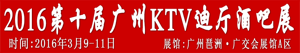 2016第十屆廣州國際KTV、迪廳、酒吧設(shè)備及用品展